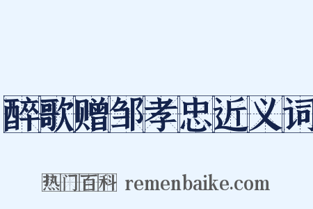 醉歌赠邹孝忠近义词是什么意思的图片